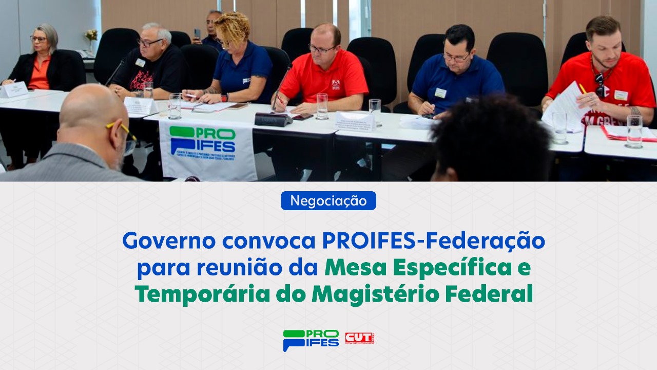 Governo convoca PROIFES-Federação para reunião da Mesa Específica e Temporária do Magistério Federal